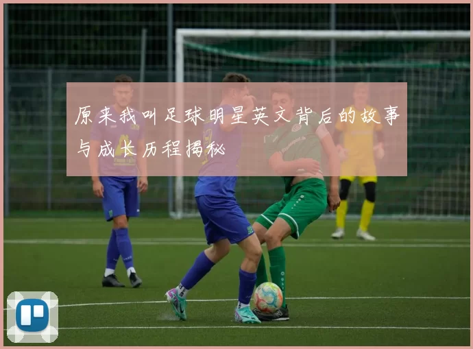 原来我叫足球明星英文背后的故事与成长历程揭秘