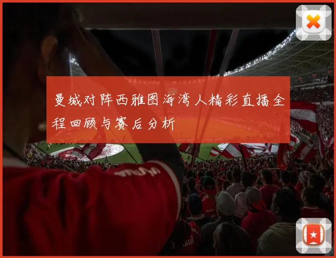 曼城对阵西雅图海湾人精彩直播全程回顾与赛后分析