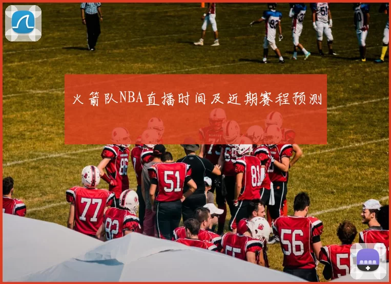 火箭队NBA直播时间及近期赛程预测