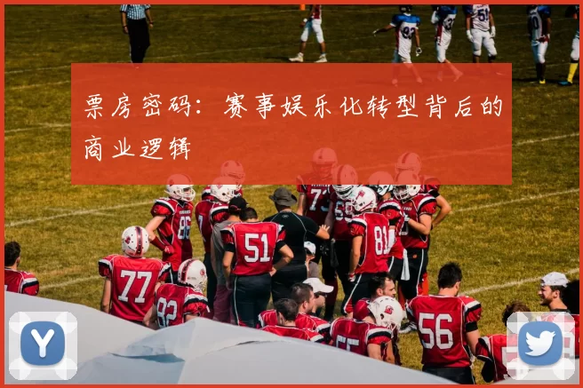 票房密码：赛事娱乐化转型背后的商业逻辑