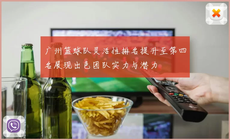 广州篮球队灵活性排名提升至第四名展现出色团队实力与潜力