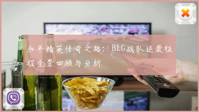 和平精英传奇之路：BLG战队逆袭征程全景回顾与分析